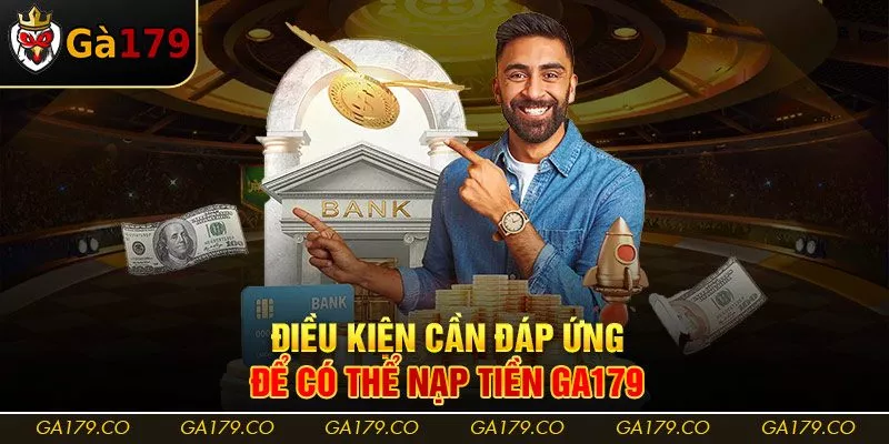 Điều kiện cần đáp ứng để có thể nạp tiền Ga179