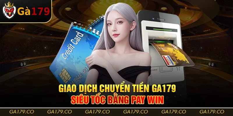 Giao dịch chuyển tiền Ga179 siêu tốc bằng Pay Win