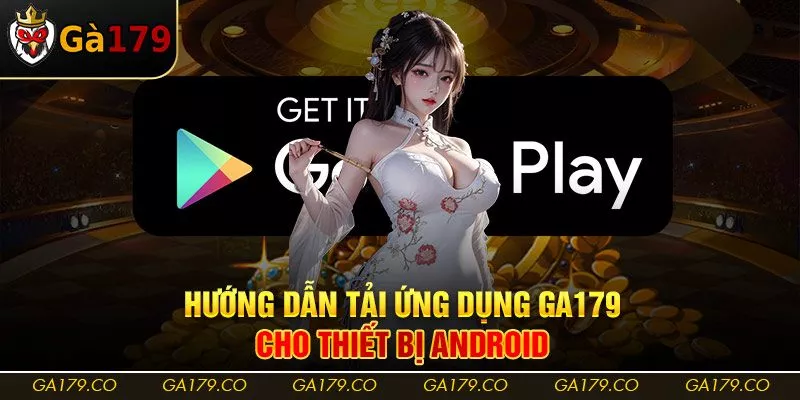 Hướng dẫn tải ứng dụng Ga179 cho thiết bị Android Hướng dẫn tải ứng dụng Ga179 cho thiết bị Android