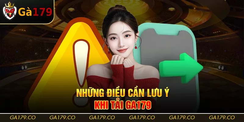 Những điều cần lưu ý khi tải Ga179 Những điều cần lưu ý khi tải Ga179