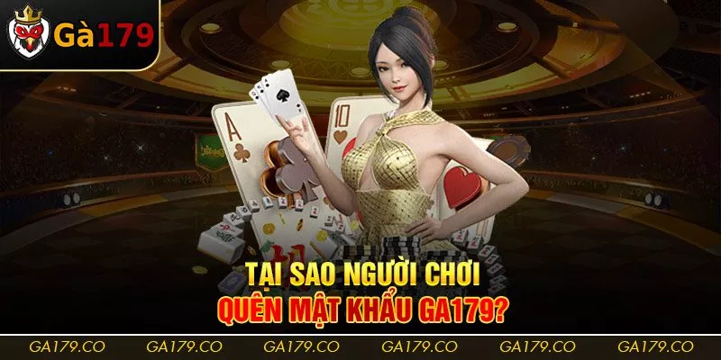 Tại sao người chơi quên mật khẩu Ga179? Tại sao người chơi quên mật khẩu Ga179?