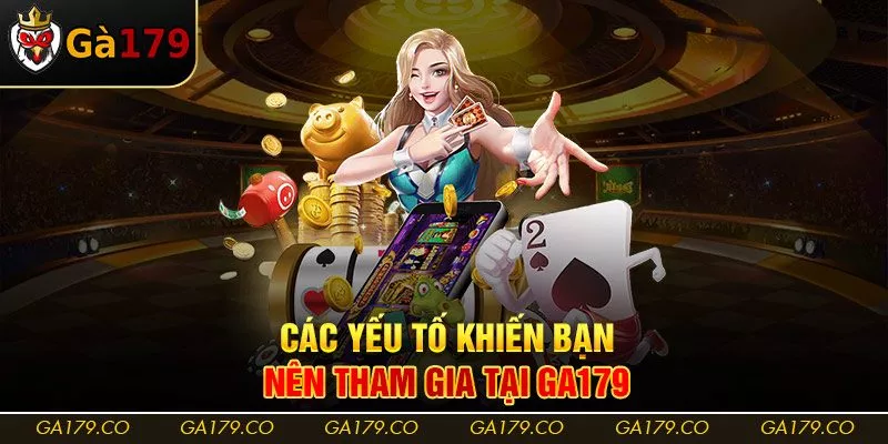 Các yếu tố khiến bạn nên tham gia tại Ga179