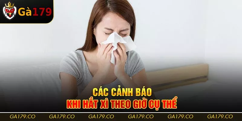 Các cảnh báo khi hắt xì theo giờ cụ thể