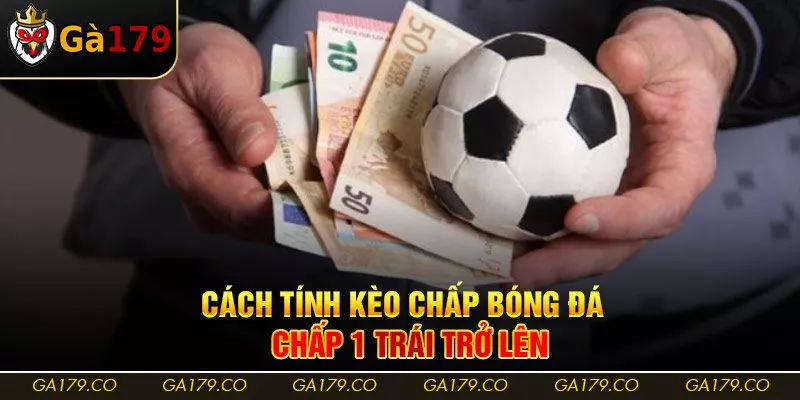 Cách tính kèo chấp bóng đá - Chấp 1 trái trở lên Cách tính kèo chấp bóng đá - Chấp 1 trái trở lên