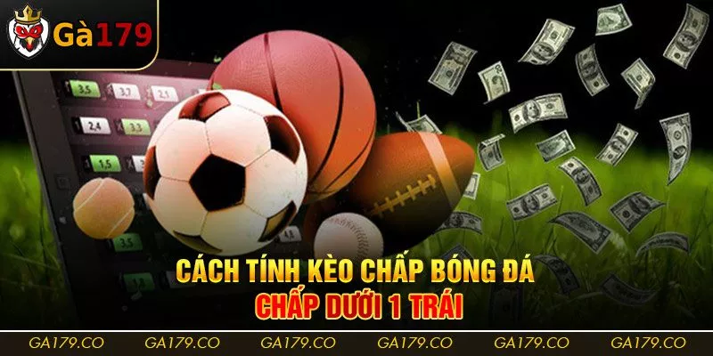 Cách tính kèo chấp bóng đá - Chấp dưới 1 trái Cách tính kèo chấp bóng đá - Chấp dưới 1 trái