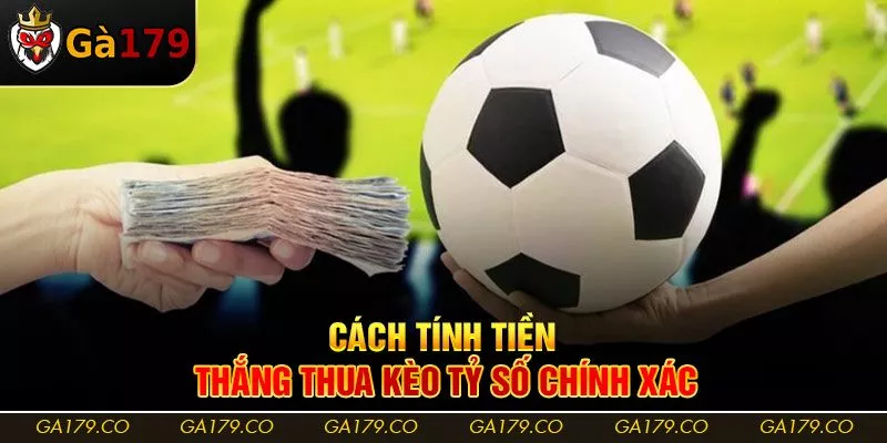 Cách tính tiền thắng thua kèo tỷ số chính xác