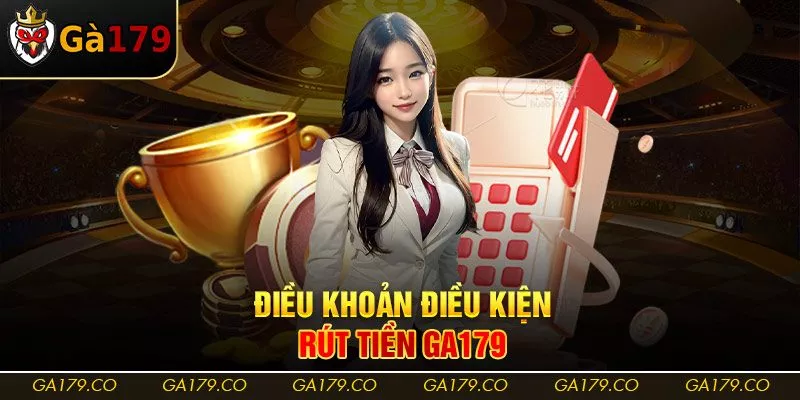 Điều khoản điều kiện rút tiền Ga179 Điều khoản điều kiện rút tiền Ga179