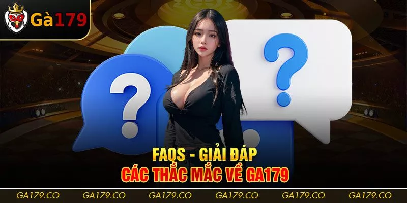 FAQs - Giải đáp các thắc mắc về Ga179 FAQs - Giải đáp các thắc mắc về Ga179