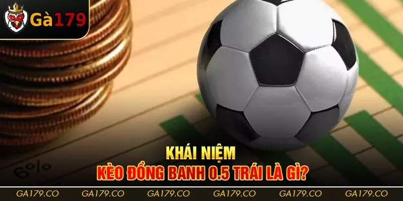 Khái niệm kèo đồng banh 0.5 trái là gì?