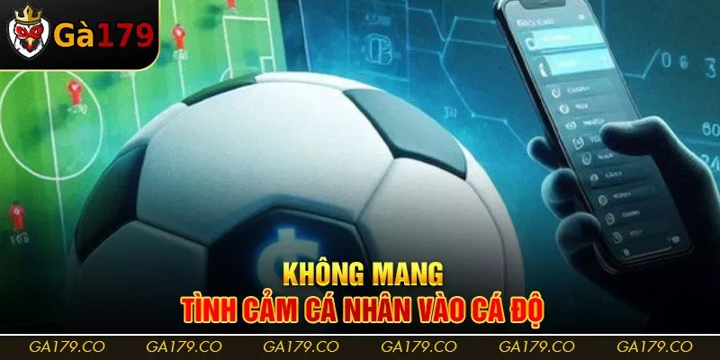 Không mang tình cảm cá nhân vào cá độ