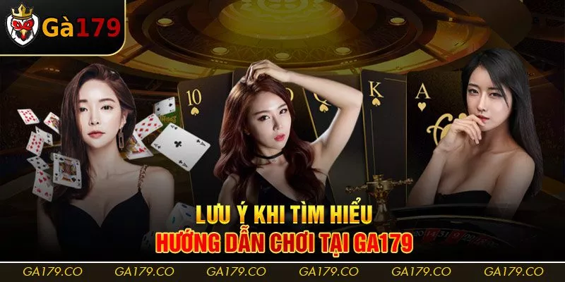 Lưu ý khi tìm hiểu hướng dẫn chơi tại Ga179
