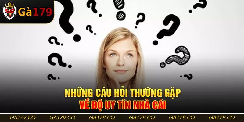 Những câu hỏi thường gặp về độ uy tín nhà cái