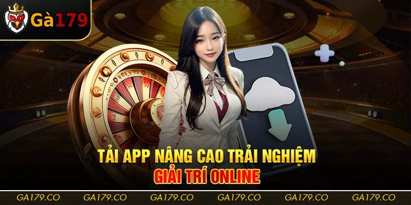 Tải app nâng cao trải nghiệm giải trí online Tải app nâng cao trải nghiệm giải trí online