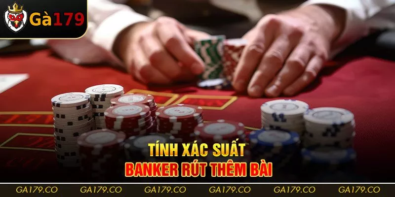Tính xác suất Banker rút thêm bài Tính xác suất Banker rút thêm bài