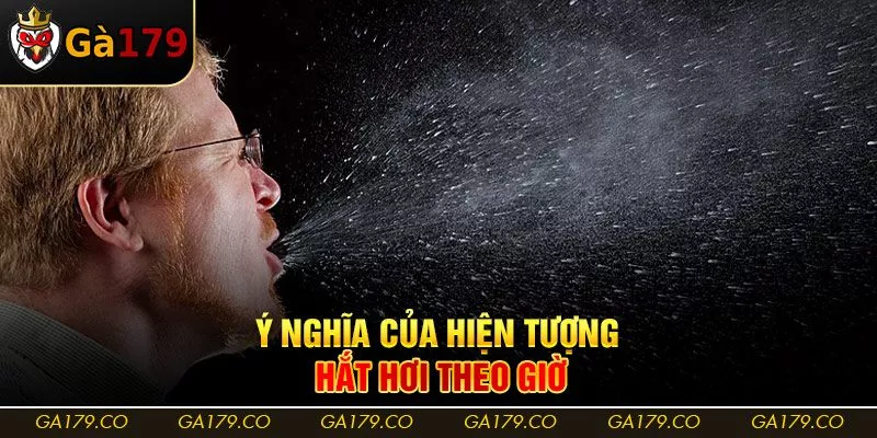 Ý nghĩa của hiện tượng hắt hơi theo giờ